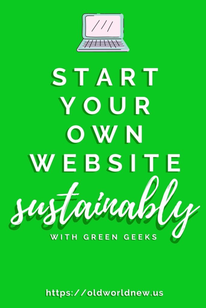how to start a sustainable website with GreenGeeks - Old World New